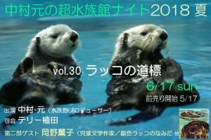 中村元の超水族館ナイト2018夏 〜ラッコの道標〜（vol.30）