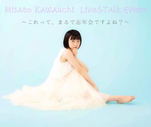 Misato Kawauchi Live&Talk Event~これって、まるで忘年会ですよね?~