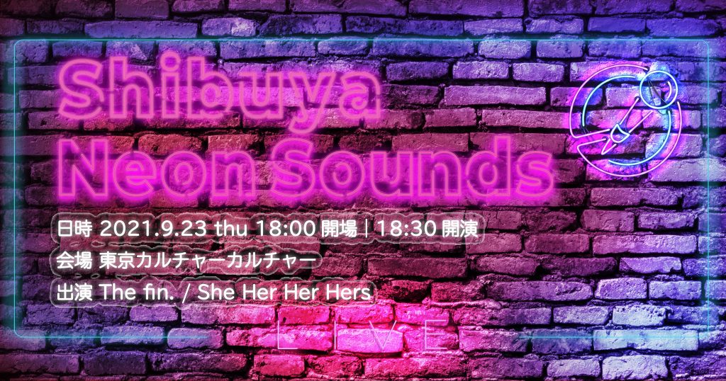【 Shibuya Neon Sounds 】The fin.×She Her Her Hers