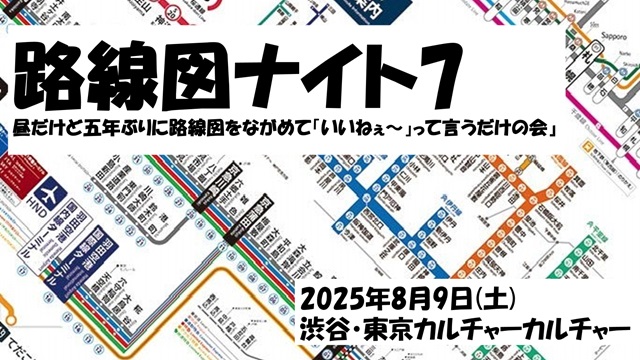 路線図ナイト7 ～昼だけど五年ぶりに路線図をながめて「いいねぇ～」って言うだけの会