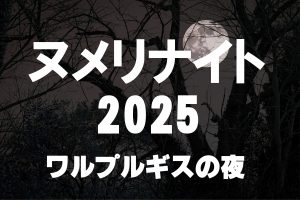 ヌメリナイト2025-ワルプルギスの夜-